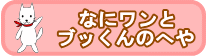 なにワンとブッくんのへや